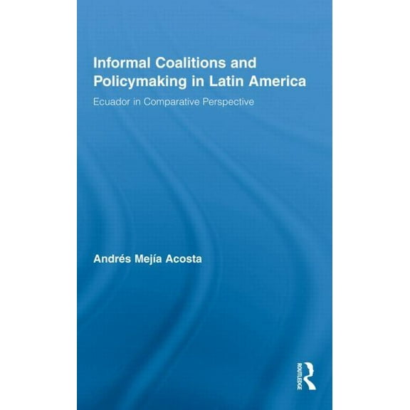 Latin American Studies Informal Coalitions and Policymaking in Latin America: Ecuador in Comparative Perspective, (Hardcover)