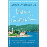 ANTHONY STANCOMB Under a Croatian Sun : From grey Britain to a sunny isle, one couple's dream comes true (Paperback)