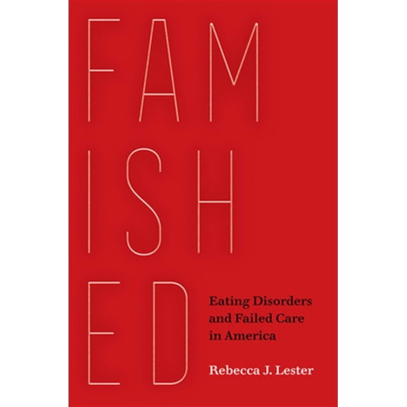 Pre-Owned Famished: Eating Disorders and Failed Care in America (Hardcover) 0520303938 9780520303935