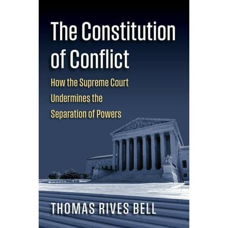 Constitutional Thinking The Constitution of Conflict: How the Supreme Court Undermines the Separation of Powers, (Hardcover)
