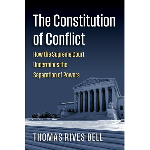 Constitutional Thinking The Constitution of Conflict: How the Supreme Court Undermines the Separation of Powers, (Hardcover)