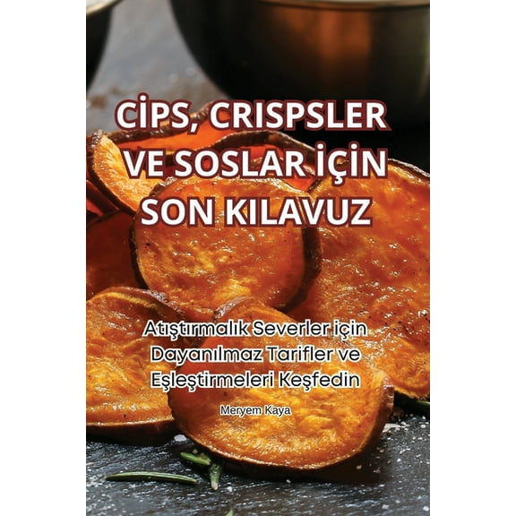Cİps, Crispsler Ve Soslar İçİn Son Kilavuz, (Paperback)