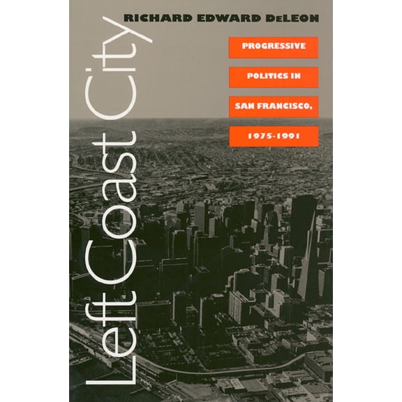 Studies in Government and Public Policy Left Coast City: Progressive Politics in San Francisco, 1975-1991, (Paperback)