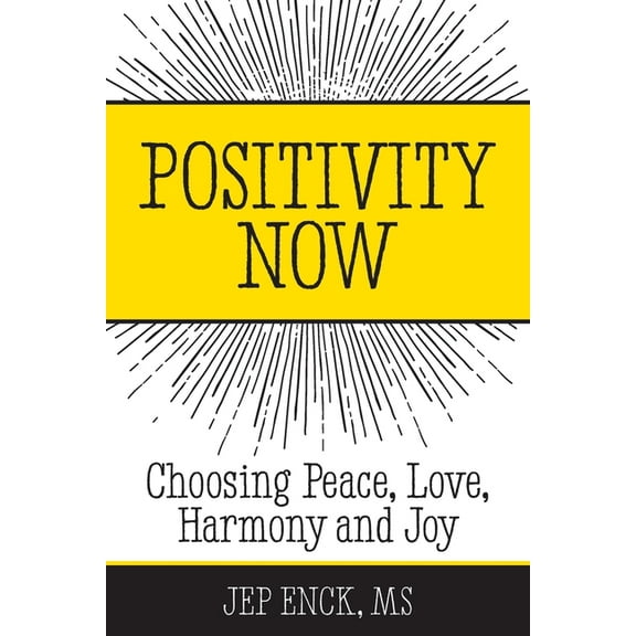 Positivity Now: Choosing Peace, Love, Harmony and Joy