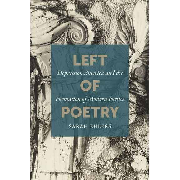 Left of Poetry: Depression America and the Formation of Modern Poetics, (Paperback)