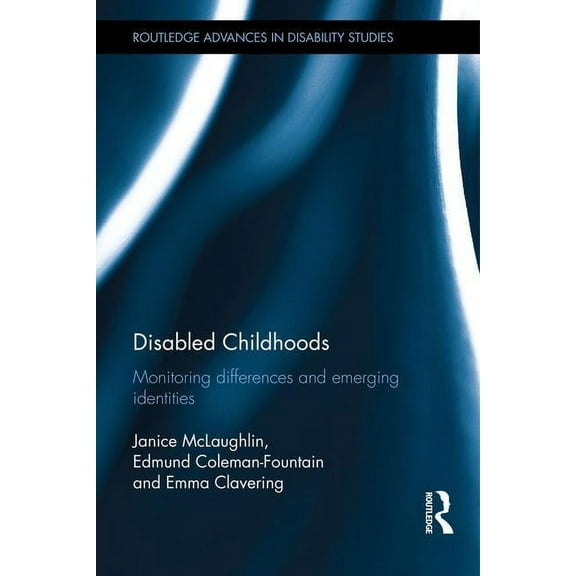 Routledge Advances in Disability Studies Disabled Childhoods: Monitoring Differences and Emerging Identities, (Hardcover)