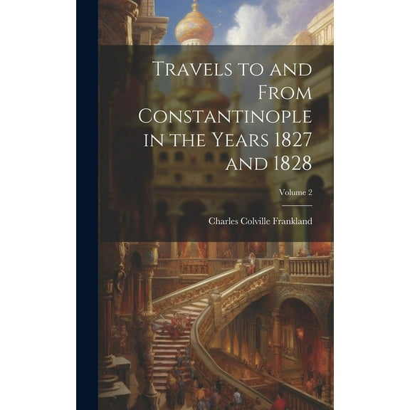 Travels to and From Constantinople in the Years 1827 and 1828; Volume 2 (Hardcover)