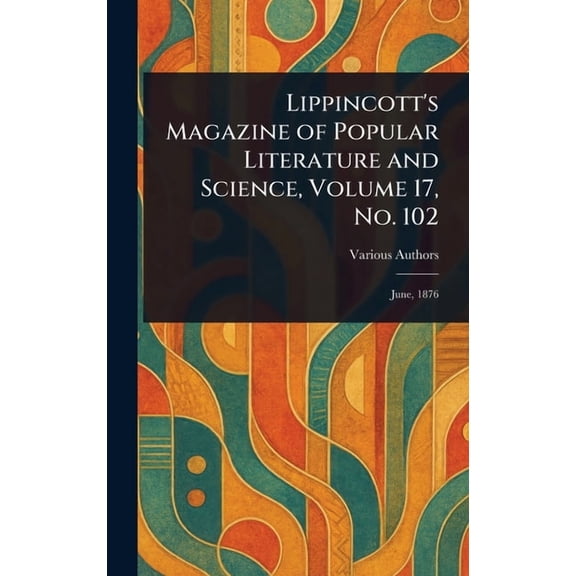 Lippincott's Magazine of Popular Literature and Science, Volume 17, No. 102, (Hardcover)