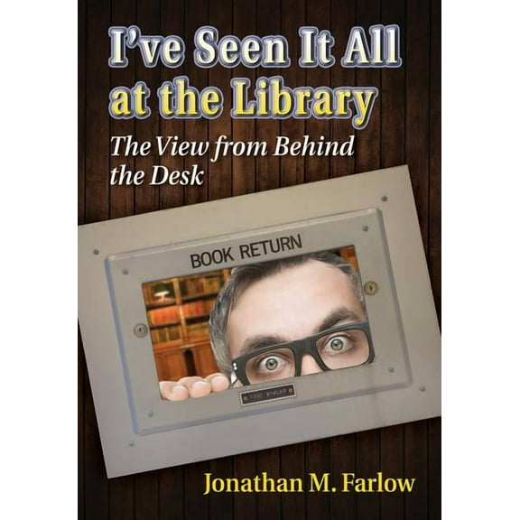 I've Seen It All at the Library: The View from Behind the Desk (Paperback)