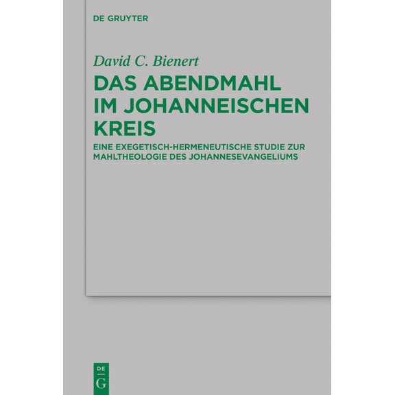 Beihefte Zur Zeitschrift Für die Neutest Das Abendmahl Im Johanneischen Kreis: Eine Exegetisch-Hermeneutische Studie Zur Mahltheologie Des Johannesevangeliums, Book 202, (Hardcover)