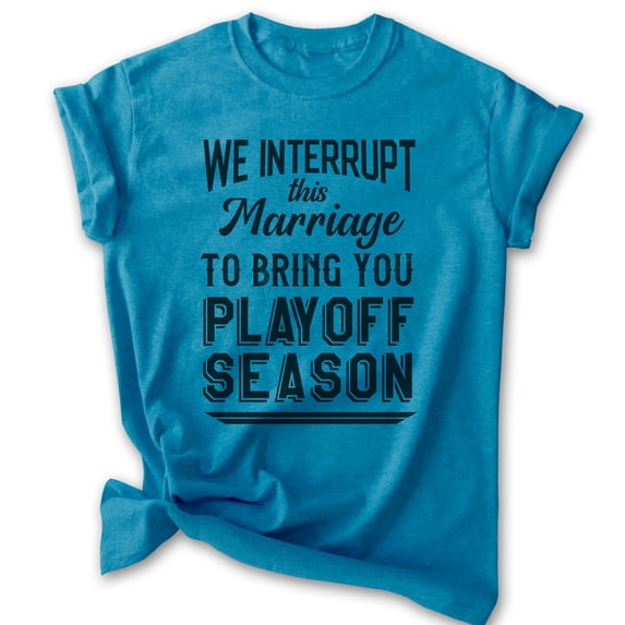 We Interrupt This Marriage To Bring You Playoff Season Shirt, Unisex Women's Men's Tee, Basketball baseball, Heather Blue, Small