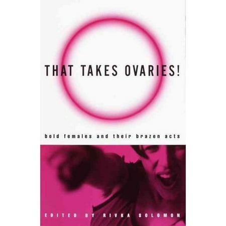 That Takes Ovaries!: Bold Females and Their Brazen Acts