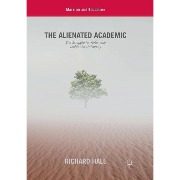 Marxism and Education The Alienated Academic: The Struggle for Autonomy Inside the University, (Paperback)