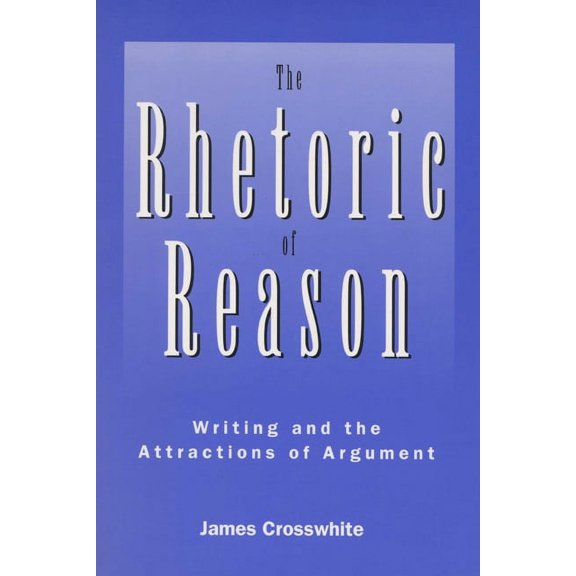 Rhetoric of the Human Sciences Rhetoric of Reason: Writing and the Attractions of Argument, (Paperback)