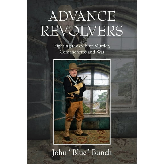 Advance Revolvers: Fighting the evils of Murder, Comancheros and War, (Paperback)