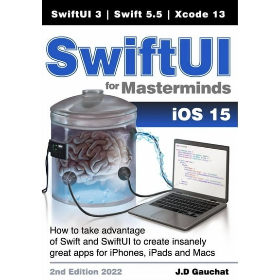SwiftUI for Masterminds: How to take advantage of Swift 5.5 and SwiftUI 3 to create insanely great apps for iPhones, iPa, (Paperback)