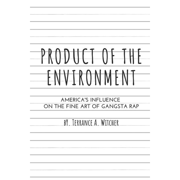 Product of the Environment: America's Influence on the Fine Art of Gangsta Rap, (Paperback)