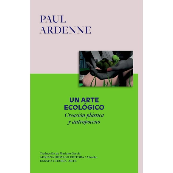 Libro Un Arte Ecologico. Creacion Plastica Y Antropoceno Tapa Blanda, Autor Paul Ardenne, Editorial Adriana Hidalgo Editora ADRIANA HIDALGO EDITORA 9788419208118