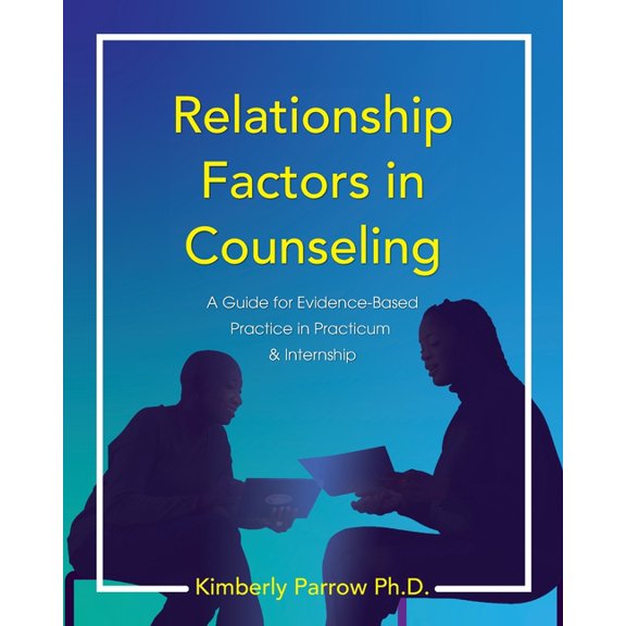 Relationship Factors in Counseling: A Guide for Evidence-Based Practice in Practicum and Internship, (Paperback)