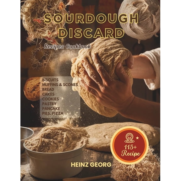 Baking Made Easy: 115 Recipes Using Sourdough Discard, Complete with Cook Times and Nutrition, (Paperback)