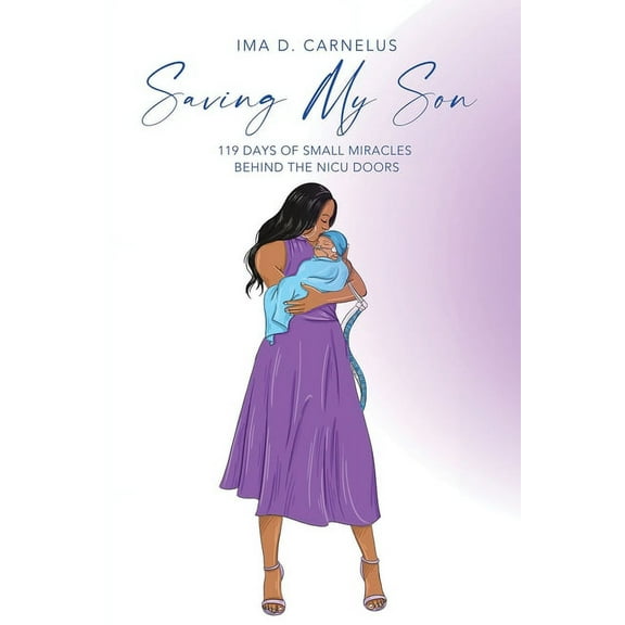 Saving My Son: 119 Days Of Small Miracles Behind The NICU, (Paperback)