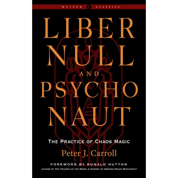 Weiser Classics Liber Null & Psychonaut: The Practice of Chaos Magic (Revised and Expanded Edition), (Paperback)