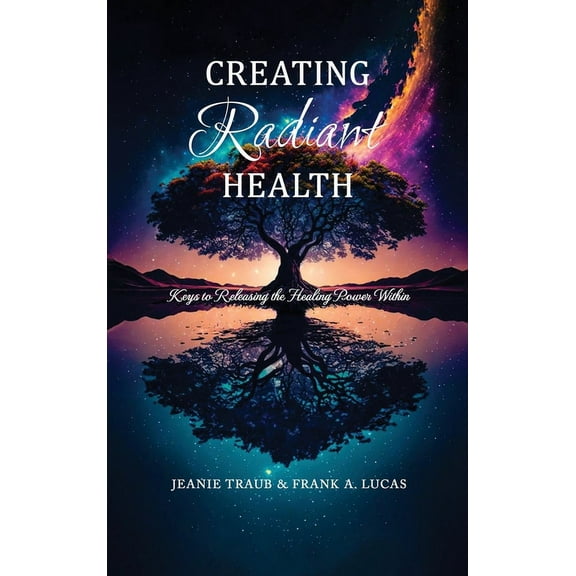 Creating Radiant Health: Keys to Releasing the Healing Power Within, (Hardcover)