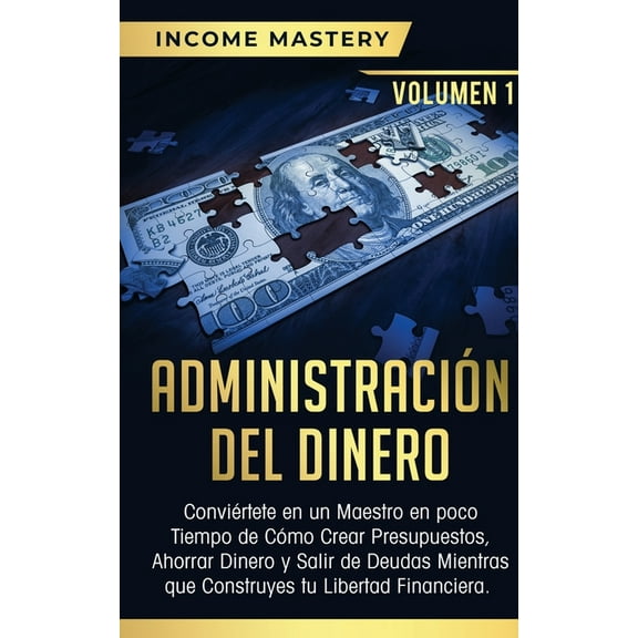 Administración del Dinero: Conviértete en un Maestro en Poco Tiempo de Cómo Crear Presupuestos, Ahorrar Dinero y Salir d, (Paperback)