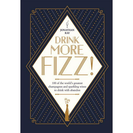 Drink More Fizz : 100 of the World's Greatest Champagnes and Sparkling Wines to Drink with (Best Champagne Or Sparkling Wine)