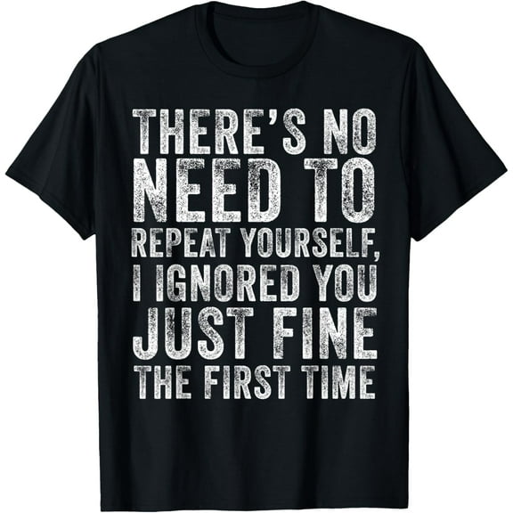 There's No Need To Repeat Yourself Men Women Sarcastic Humor T-Shirt