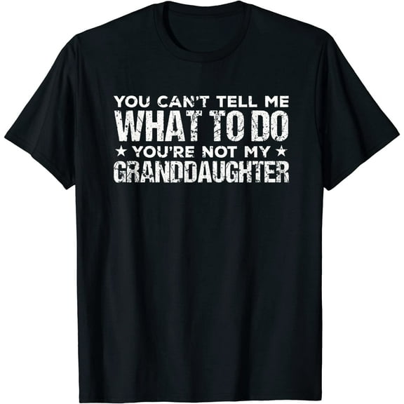 You can't Tell me what to do You're not my Granddaughter T-Shirt