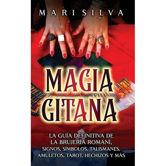 Magia gitana: La guía definitiva de la brujería romaní, signos, símbolos, talismanes, amuletos, tarot, hechizos y más, (Hardcover)