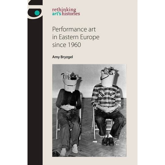 Rethinking Art's Histories Performance Art in Eastern Europe Since 1960, (Hardcover)