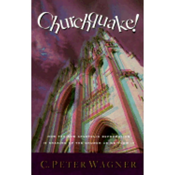 Churchquake!: How the New Apostolic Reformation Is Shaking Up the Church as We Know It (Hardcover) by C Peter Wagner
