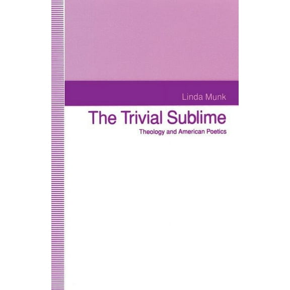 The Trivial Sublime: Theology and American Poetics, (Paperback)