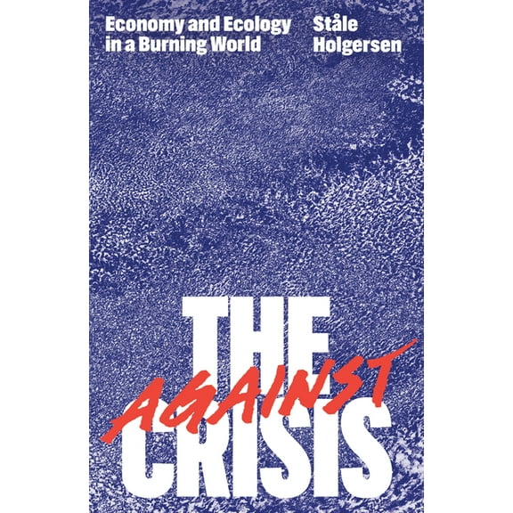 Against the Crisis: Economy and Ecology in a Burning World, (Paperback)