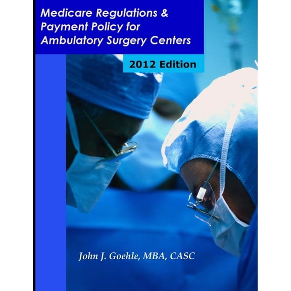 Medicare Regulations & Payment Policy for Ambulatory Surgery Centers - 2012 Edition, (Paperback)