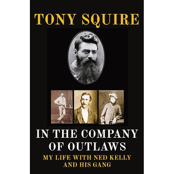 In the Company of Outlaws: My Life with Ned Kelly and His Gang, (Paperback)