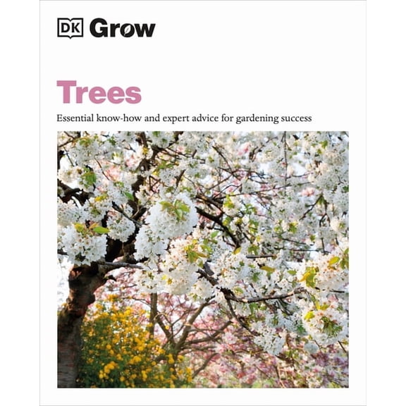 DK Grow: Grow Trees : Essential Know-how and Expert Advice for Gardening Success (Paperback)