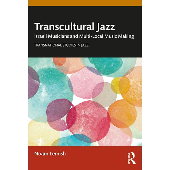 Transnational Studies in Jazz Transcultural Jazz: Israeli Musicians and Multi-Local Music Making, (Paperback)