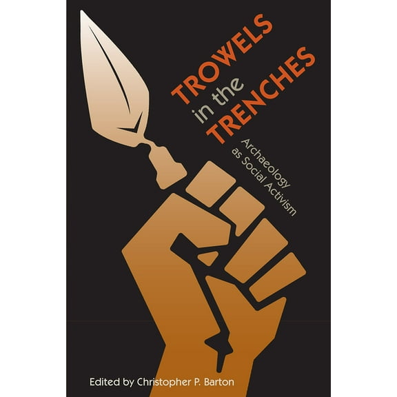 Trowels in the Trenches: Archaeology as Social Activism, (Hardcover)