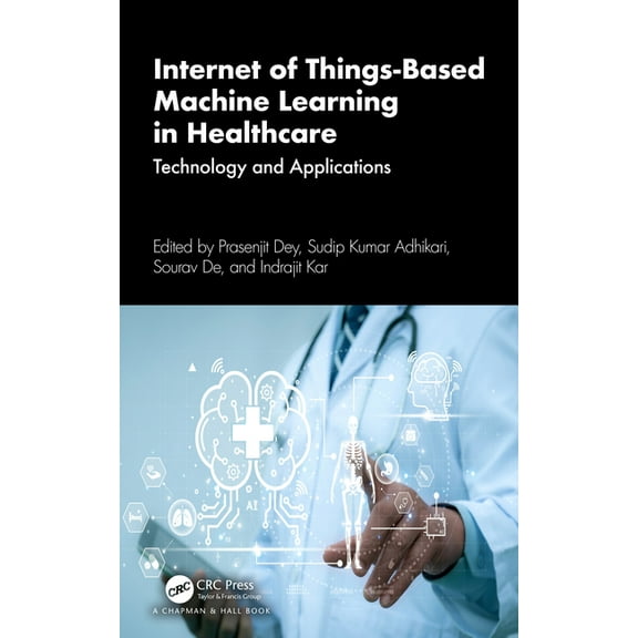 Internet of Things-Based Machine Learning in Healthcare: Technology and Applications, (Hardcover)