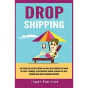 Dropshipping: How to Make $300/Day Passive Income, Make Money Online from Home with Amazon FBA, Shopify, E-Commerce, Affiliate Marketing, Blogging, Instagram, Social Media, and Facebook Advertising (P