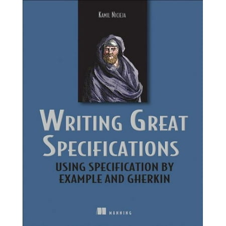 Writing Great Specifications : Using Specification by Example and