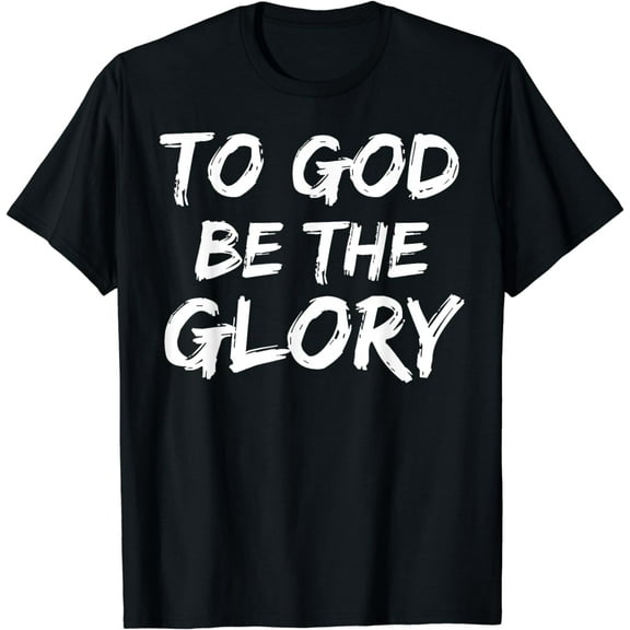 Christian Bible Verse Quote for Men To God be the Glory T-Shirt