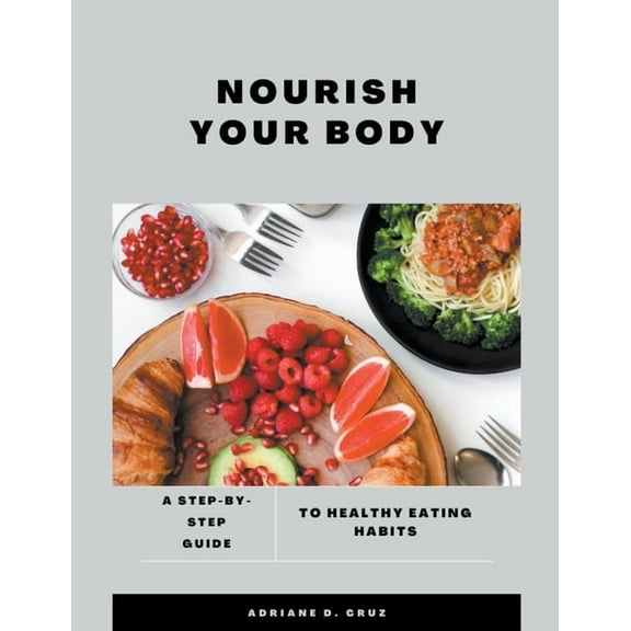 Nourish Your Body: A Step-by-Step Guide to Healthy Eating Habits. (Paperback)