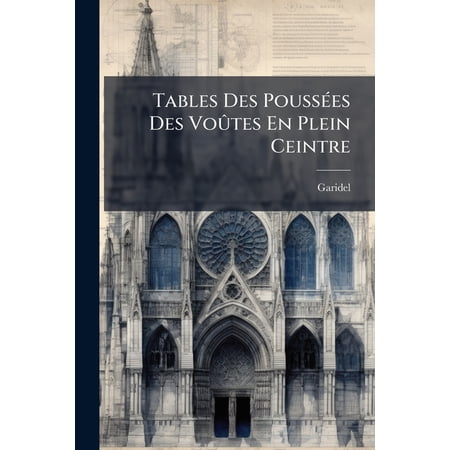 Tables Des Poussées Des Voûtes En Plein Ceintre : Calculées (Paperback)