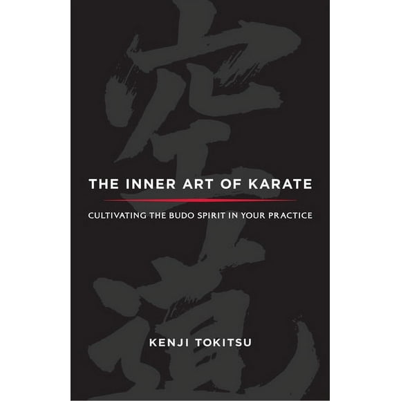 The Inner Art of Karate : Cultivating the Budo Spirit in Your Practice (Paperback)