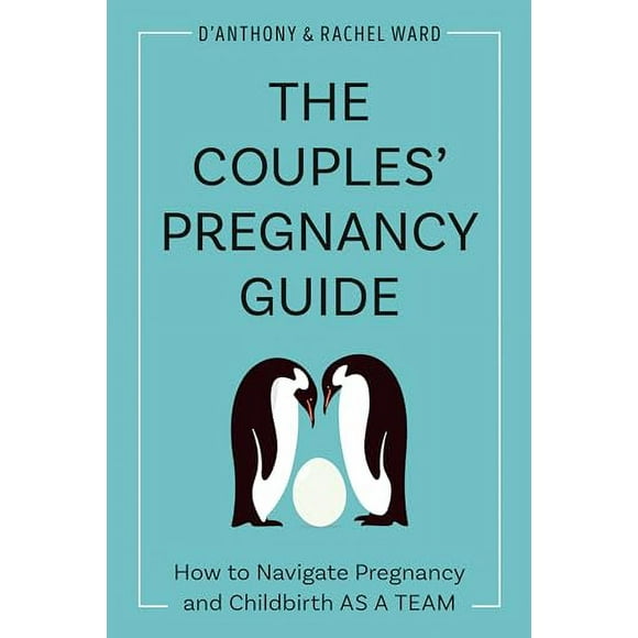 The Couples' Pregnancy Guide: How to Navigate Pregnancy and Childbirth as a Team