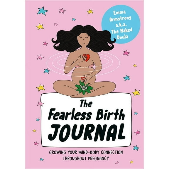 The Fearless Birth Journal: Growing Your Mind-Body Connection Throughout Pregnancy, (Paperback)